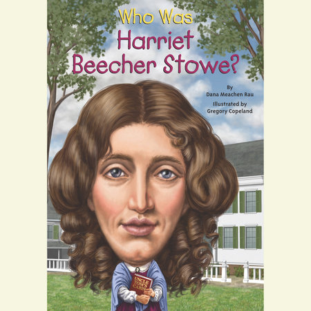Who Was Harriet Beecher Stowe? by Dana Meachen Rau