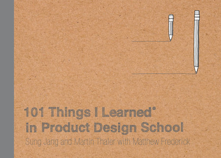 101 Things I Learned® in Product Design School by Sung Jang, Martin Thaler and Matthew Frederick