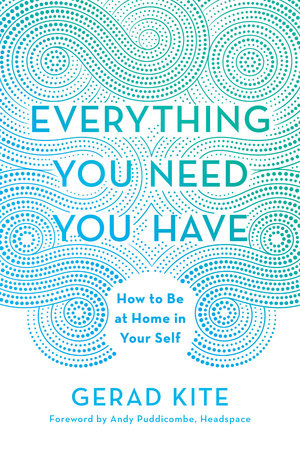 Everything You Need You Have by Gerad Kite