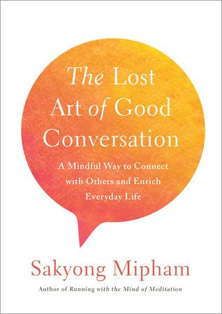 The Lost Art of Good Conversation by Sakyong Mipham