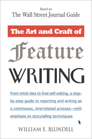 The Art and Craft of Feature Writing by William E. Blundell