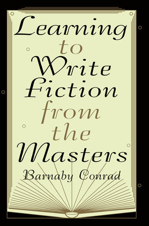 Learning to Write Fiction from the Masters by Barnaby Conrad