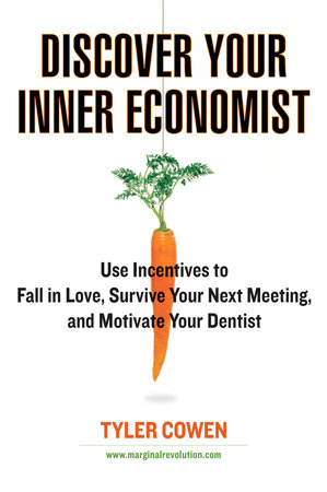 Discover Your Inner Economist by Tyler Cowen