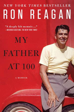 My Father at 100 by Ron Reagan