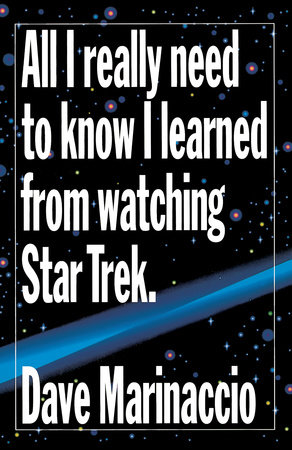 All I Really Need to Know I Learned from Watching Star Trek by Dave Marinaccio