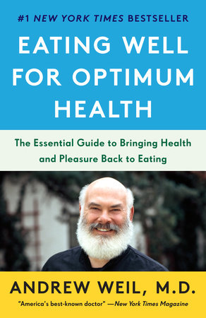 Eating Well for Optimum Health by Andrew Weil, M.D.
