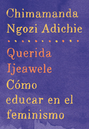 Querida Ijeawele: Cómo educar en el feminismo by Chimamanda Ngozi Adichie