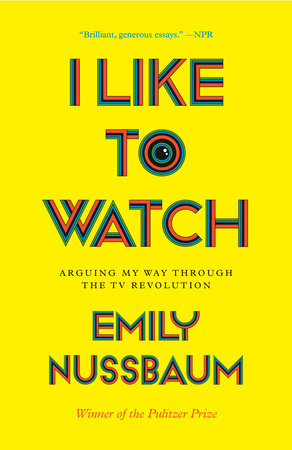 I Like to Watch by Emily Nussbaum