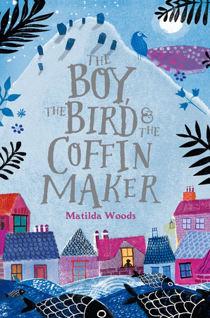 The Boy, the Bird & the Coffin Maker by Matilda Woods