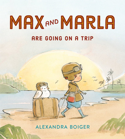 Max and Marla Are Going on a Trip by Alexandra Boiger