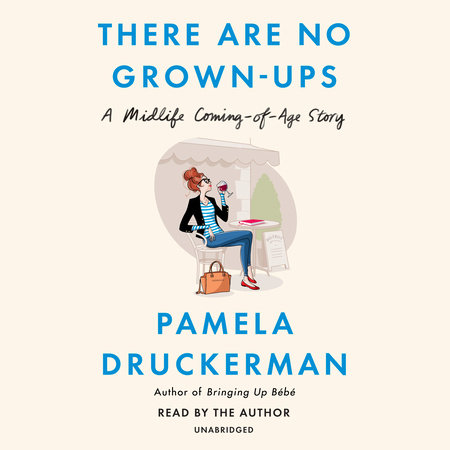 There Are No Grown-ups by Pamela Druckerman