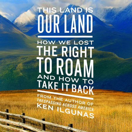 This Land Is Our Land by Ken Ilgunas
