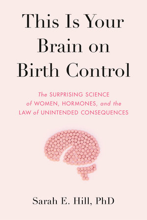 This Is Your Brain on Birth Control by Sarah Hill