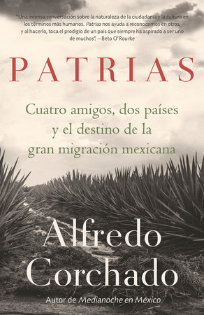 Patrias: Cuatro amigos, dos países y el destino de la gran migración mexicana / Homelands: Four Friends, Two Countries, and the Fate of the Great Mexican-Amer by Alfredo Corchado