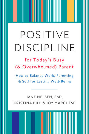 Positive Discipline for Today's Busy (and Overwhelmed) Parent by Jane Nelsen, Ed.D., Kristina Bill and Joy Marchese