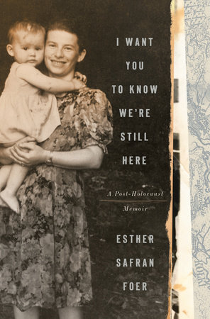 I Want You to Know We're Still Here by Esther Safran Foer