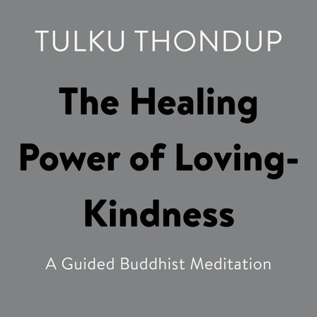 The Healing Power of Loving-Kindness by Tulku Thondup