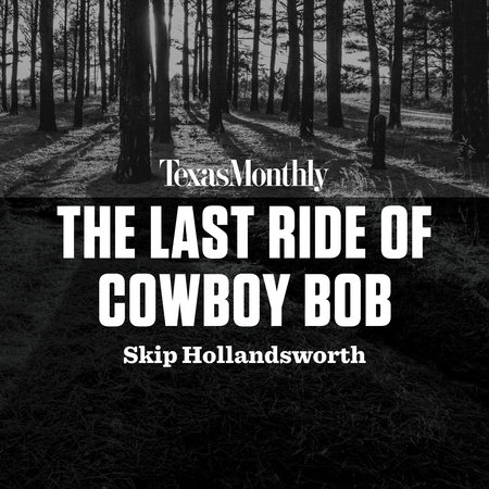 The Last Ride of Cowboy Bob by Skip Hollandsworth