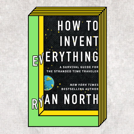 How to Invent Everything by Ryan North