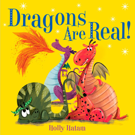 Dragons Are Real! by Holly Hatam