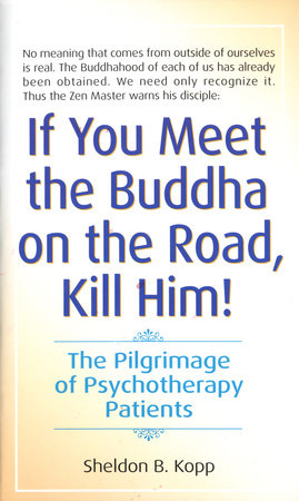If You Meet the Buddha on the Road, Kill Him by Sheldon Kopp