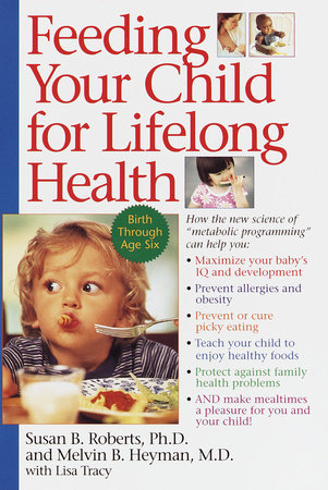 Feeding Your Child for Lifelong Health by Susan Roberts and Melvin B. Heyman