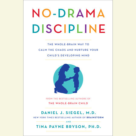 No-Drama Discipline by Daniel J. Siegel, MD and Tina Payne Bryson