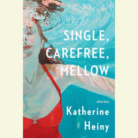 Single, Carefree, Mellow by Katherine Heiny