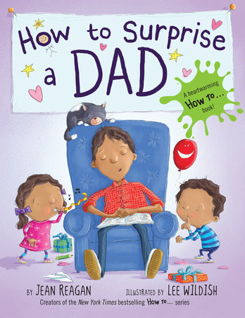 How to Surprise a Dad by Jean Reagan and Lee Wildish