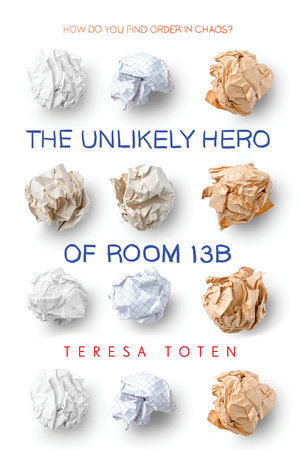 The Unlikely Hero of Room 13B by Teresa Toten