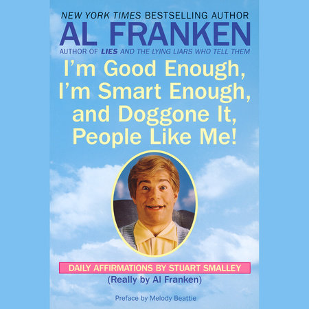 I M Good Enough I M Smart Enough And Doggone It People Like Me By Al Franken Stuart Smalley Penguinrandomhouse Com Books
