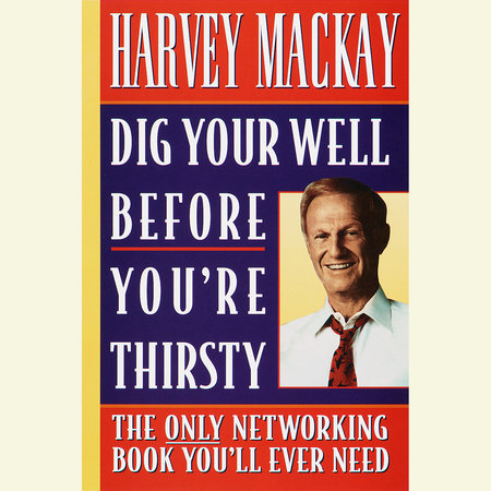 Dig Your Well before You're Thirsty by Harvey Mackay