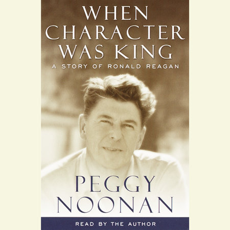 When Character Was King by Peggy Noonan