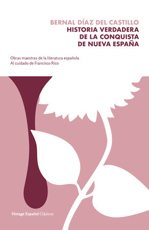 Historia verdadera de la conquista de la Nueva España / The True Story of the Conquest of New Spain by Bernal Diaz Del Castillo
