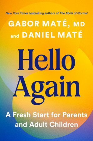 Hello Again by Gabor Maté, MD and Daniel Maté