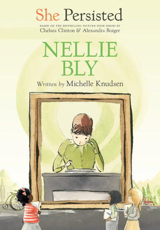She Persisted: Nellie Bly by Michelle Knudsen and Chelsea Clinton