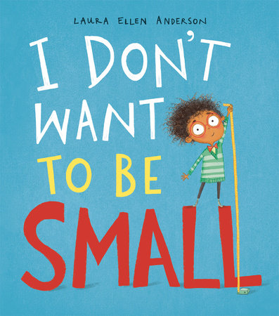 I Don't Want To Be Small by Laura Ellen Anderson
