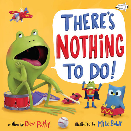 There's Nothing to Do! by Dev Petty; illustrated by Mike Boldt
