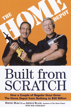 Built from Scratch by Bernie Marcus, Arthur Blank and Bob Andelman