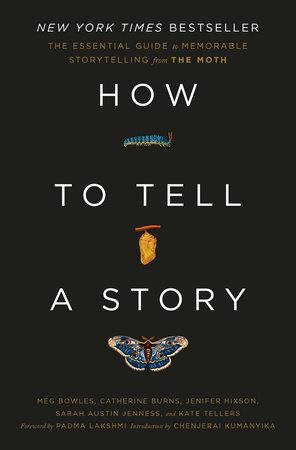 How to Tell a Story by The Moth, Meg Bowles, Catherine Burns, Jenifer Hixson, Sarah Austin Jenness and Kate Tellers