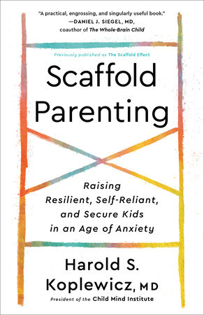 Scaffold Parenting by Harold S. Koplewicz, MD