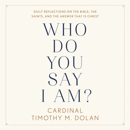 Who Do You Say I Am? by Timothy M. Dolan