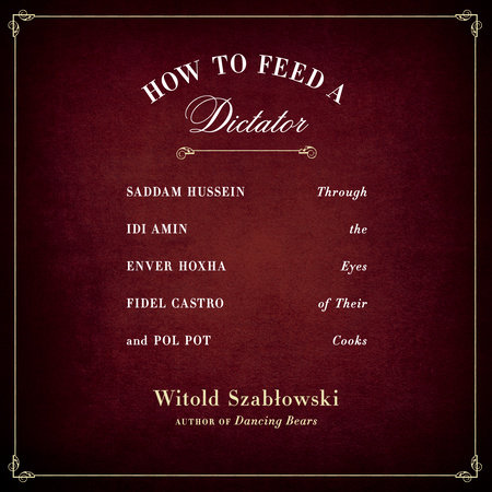How to Feed a Dictator by Witold Szablowski