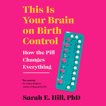 This Is Your Brain on Birth Control by Sarah Hill