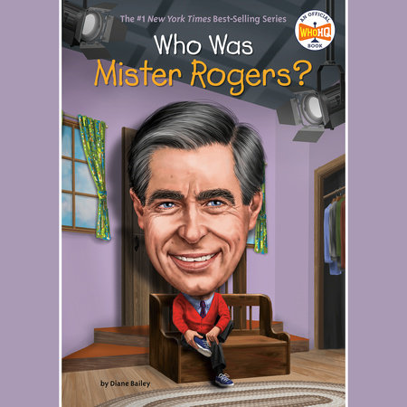 Who Was Mister Rogers? by Diane Bailey and Who HQ