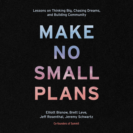Make No Small Plans by Elliott Bisnow, Brett Leve, Jeff Rosenthal and Jeremy Schwartz