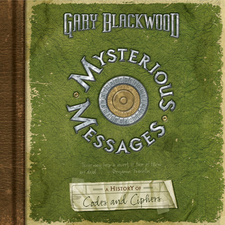 Mysterious Messages: A History of Codes and Ciphers by Gary Blackwood
