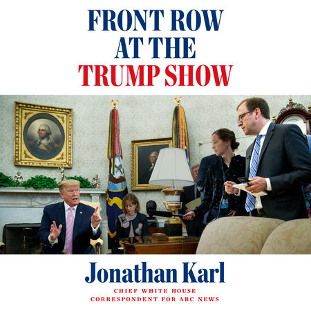 Front Row at the Trump Show by Jonathan Karl