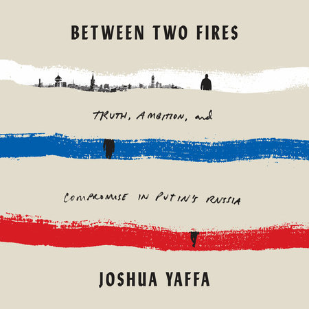 Between Two Fires by Joshua Yaffa