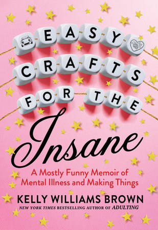 Easy Crafts for the Insane by Kelly Williams Brown